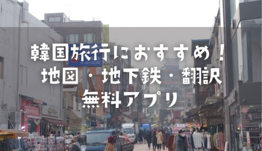 韓国旅行におすすめの無料アプリ8選。地図・地下鉄・翻訳やオフラインでも使えるものも